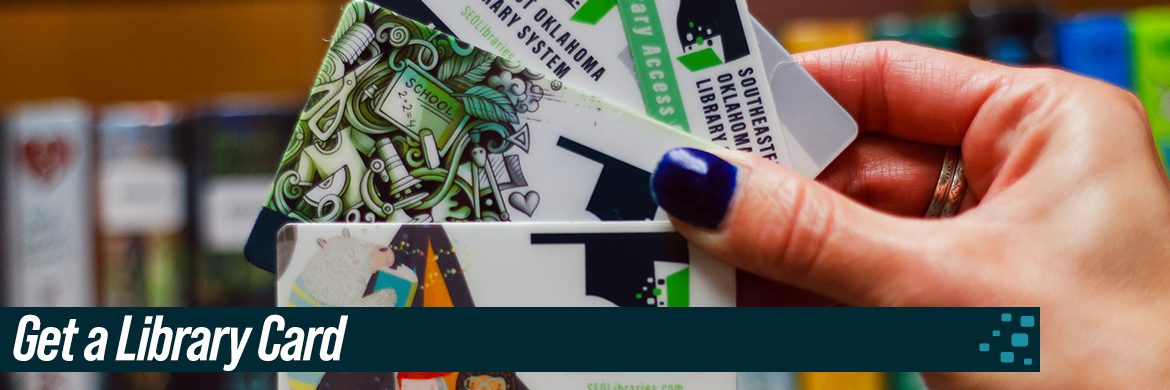 Get a Library Card header image showing a hand holding different designs of the Southeast Oklahoma Library System card